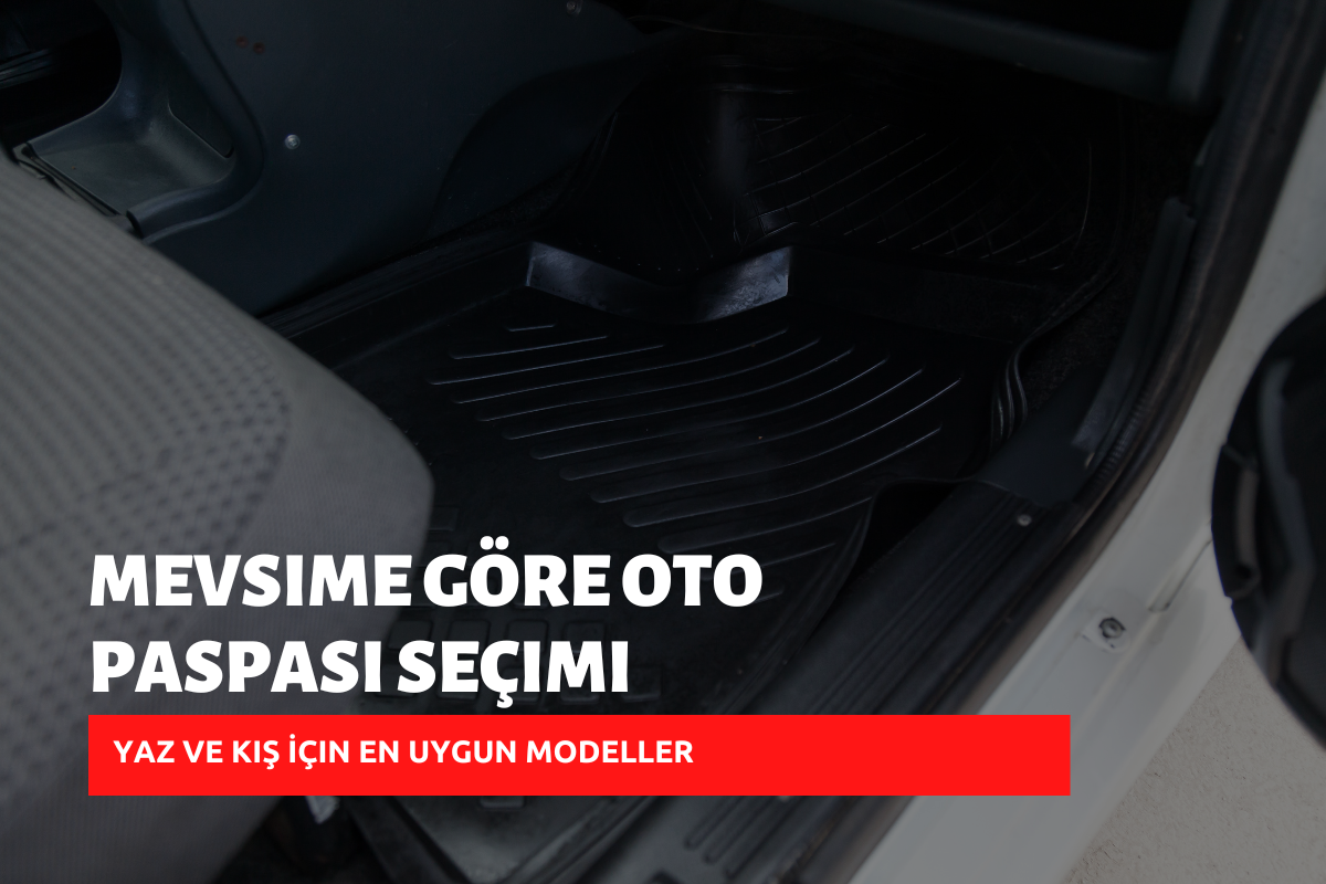 Mevsime Göre Oto Paspası Seçimi: Yaz ve Kış İçin En Uygun Modeller